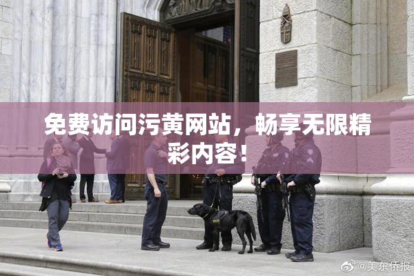 免费访问污黄网站，畅享无限精彩内容！