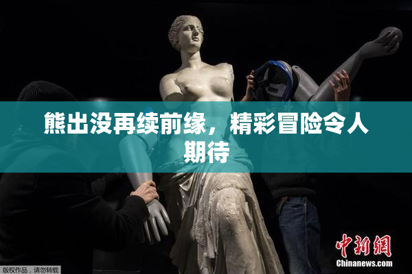 熊出没再续前缘，精彩冒险令人期待