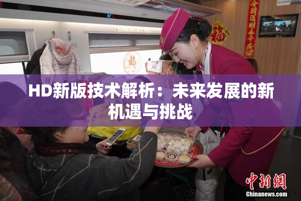 HD新版技术解析：未来发展的新机遇与挑战
