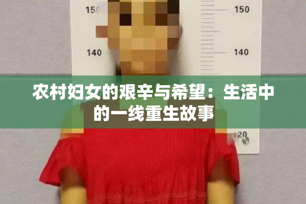 农村妇女的艰辛与希望：生活中的一线重生故事