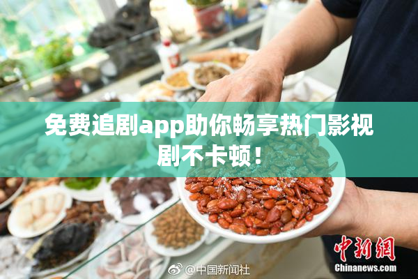 免费追剧app助你畅享热门影视剧不卡顿！