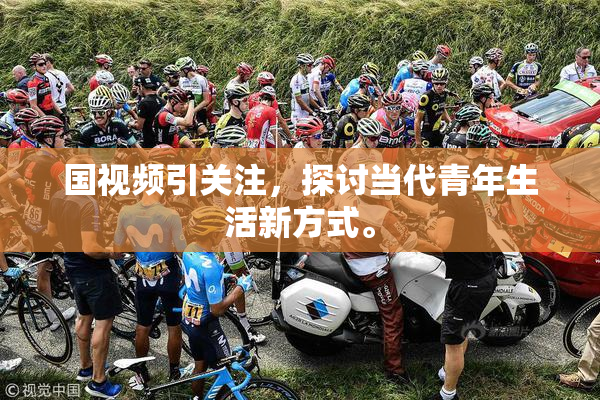 国视频引关注，探讨当代青年生活新方式。