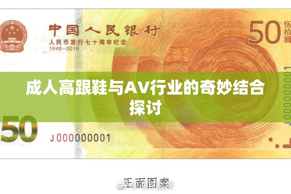 成人高跟鞋与AV行业的奇妙结合探讨