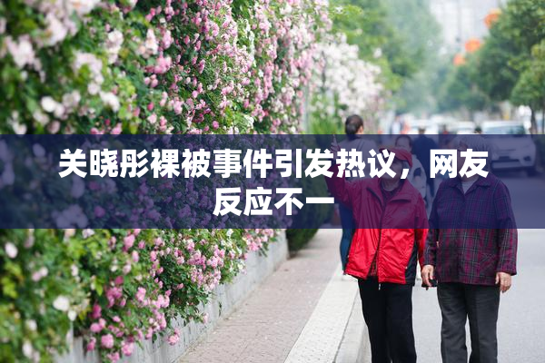 关晓彤裸被事件引发热议，网友反应不一