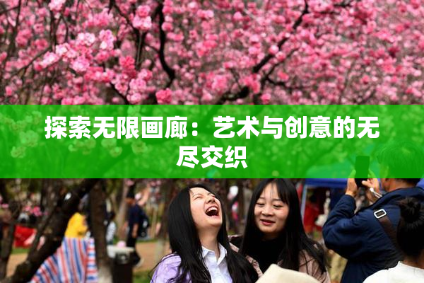 探索无限画廊：艺术与创意的无尽交织