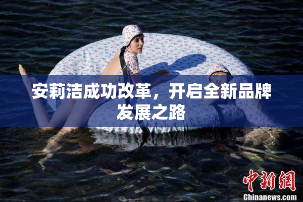 安莉洁成功改革，开启全新品牌发展之路