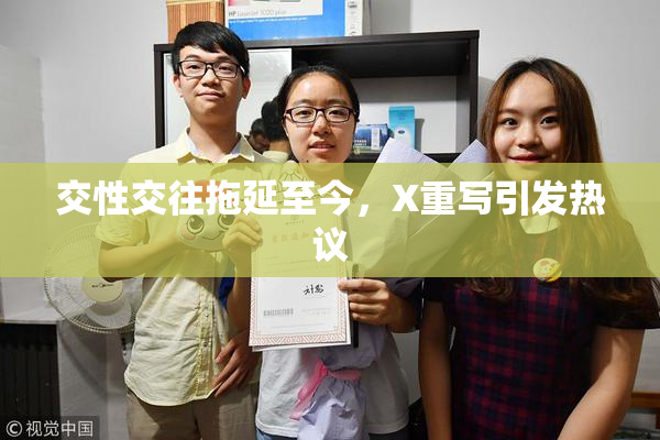 交性交往拖延至今，X重写引发热议