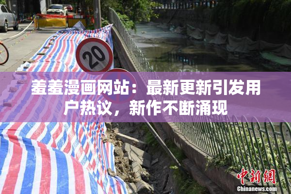羞羞漫画网站：最新更新引发用户热议，新作不断涌现