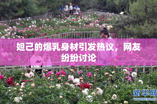 妲己的爆乳身材引发热议，网友纷纷讨论