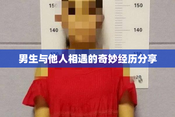 男生与他人相遇的奇妙经历分享