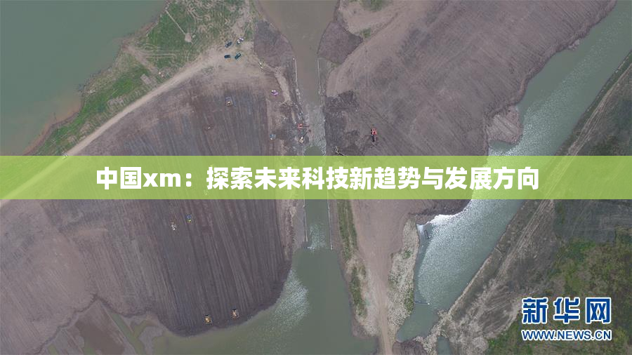 中国xm：探索未来科技新趋势与发展方向