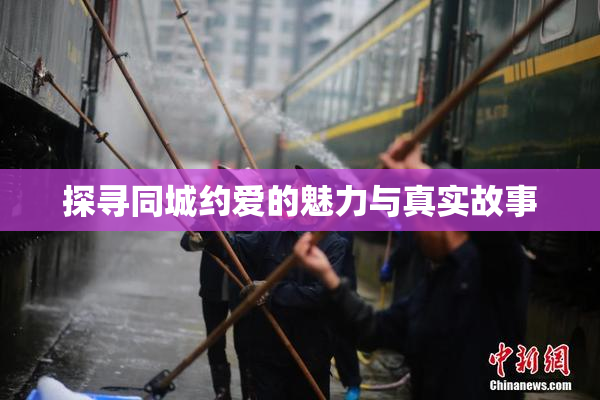 探寻同城约爱的魅力与真实故事