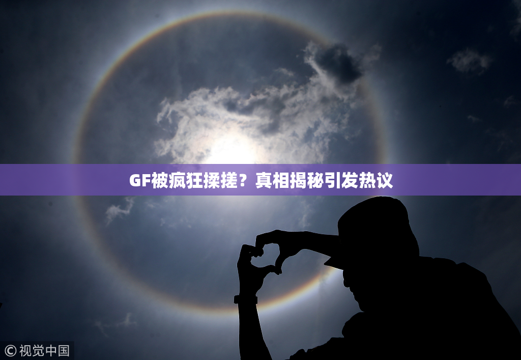 GF被疯狂揉搓？真相揭秘引发热议