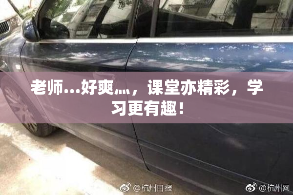 老师…好爽灬，课堂亦精彩，学习更有趣！
