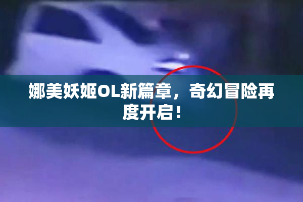 娜美妖姬OL新篇章，奇幻冒险再度开启！