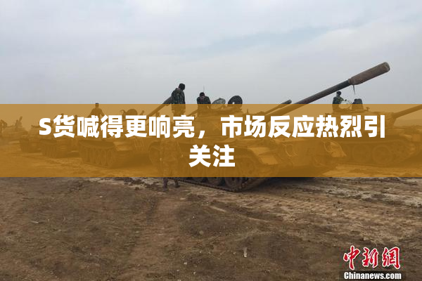 S货喊得更响亮，市场反应热烈引关注