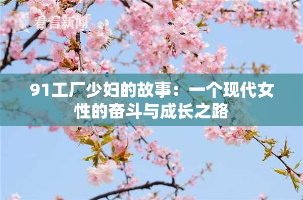 91工厂少妇的故事：一个现代女性的奋斗与成长之路