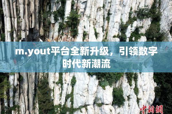 m.yout平台全新升级，引领数字时代新潮流
