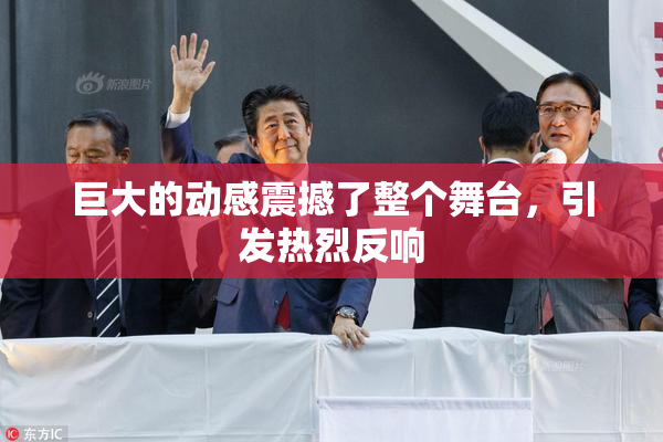 巨大的动感震撼了整个舞台，引发热烈反响