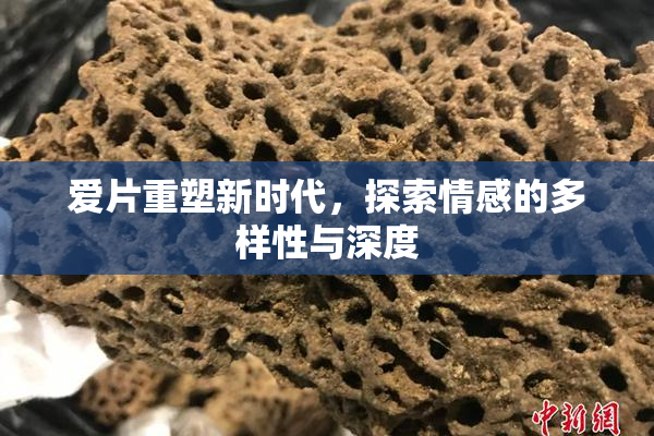 爱片重塑新时代，探索情感的多样性与深度
