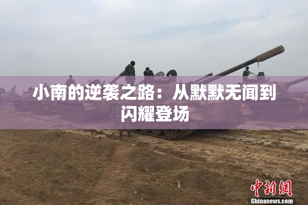 小南的逆袭之路：从默默无闻到闪耀登场