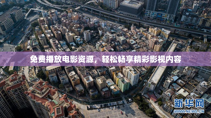 免费播放电影资源，轻松畅享精彩影视内容