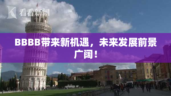 BBBB带来新机遇，未来发展前景广阔！