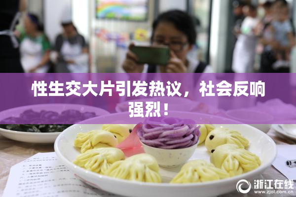 性生交大片引发热议，社会反响强烈！