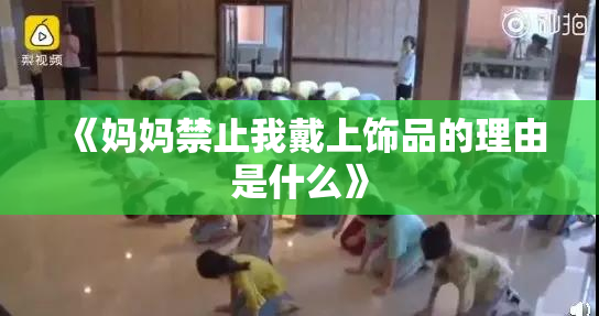 《妈妈禁止我戴上饰品的理由是什么》