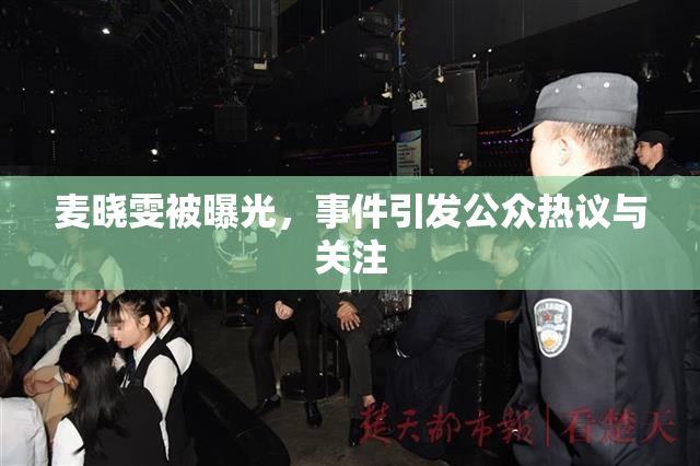 麦晓雯被曝光，事件引发公众热议与关注