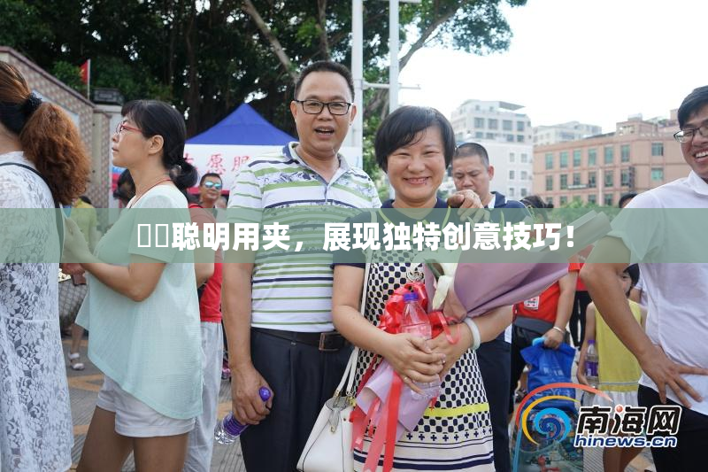 妺妺聪明用夹，展现独特创意技巧！
