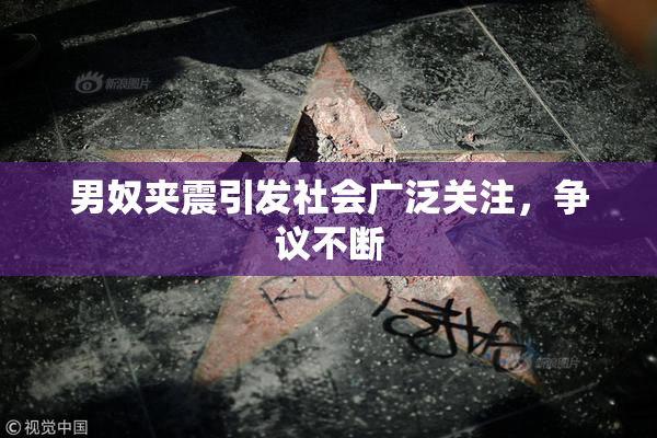 男奴夹震引发社会广泛关注，争议不断