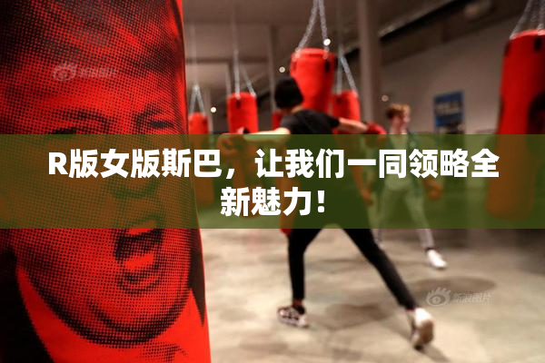 R版女版斯巴，让我们一同领略全新魅力！