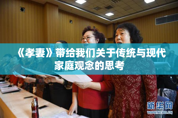 《孝妻》带给我们关于传统与现代家庭观念的思考