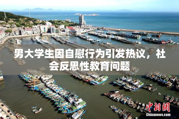 男大学生因自慰行为引发热议，社会反思性教育问题