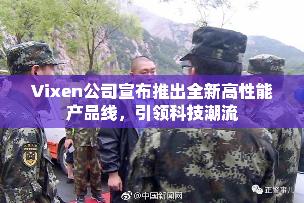 Vixen公司宣布推出全新高性能产品线，引领科技潮流