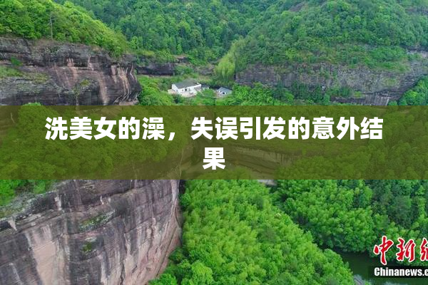 洗美女的澡，失误引发的意外结果