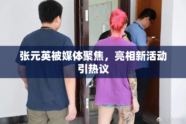 张元英被媒体聚焦，亮相新活动引热议