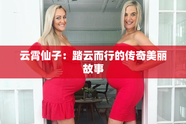 云霄仙子：踏云而行的传奇美丽故事