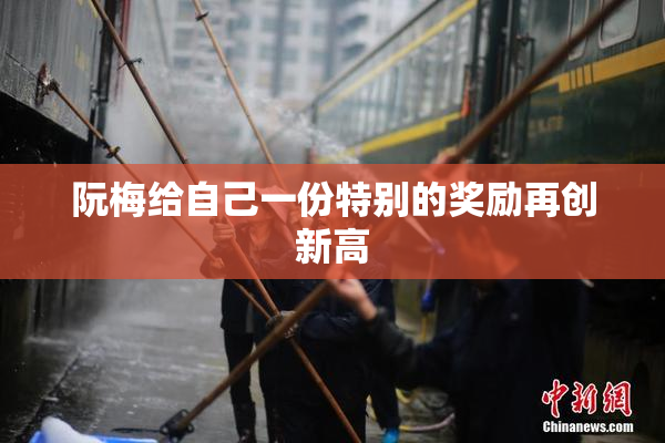 阮梅给自己一份特别的奖励再创新高