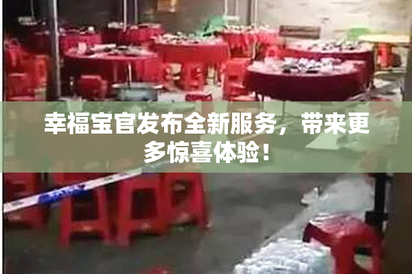 幸福宝官发布全新服务，带来更多惊喜体验！