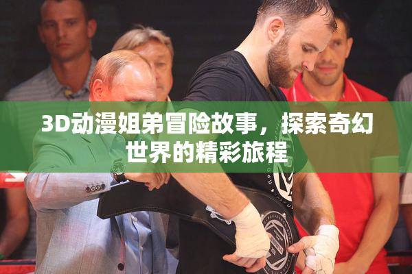 3D动漫姐弟冒险故事，探索奇幻世界的精彩旅程