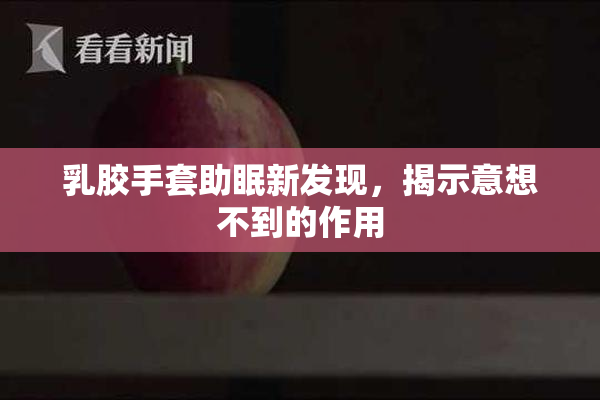 乳胶手套助眠新发现，揭示意想不到的作用