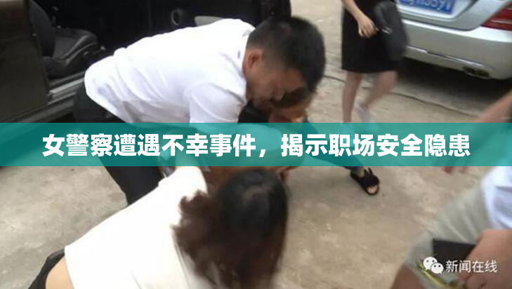 女警察遭遇不幸事件，揭示职场安全隐患