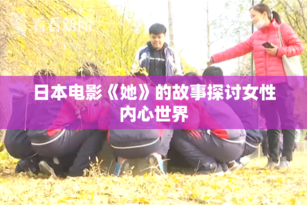 日本电影《她》的故事探讨女性内心世界