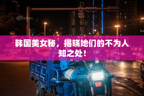 韩国美女秘，揭晓她们的不为人知之处！