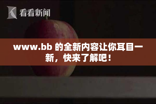 www.bb 的全新内容让你耳目一新，快来了解吧！