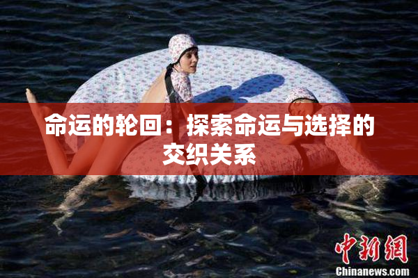 命运的轮回：探索命运与选择的交织关系
