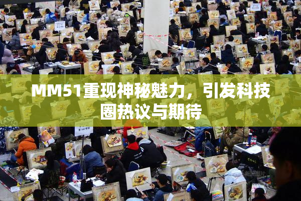 MM51重现神秘魅力，引发科技圈热议与期待