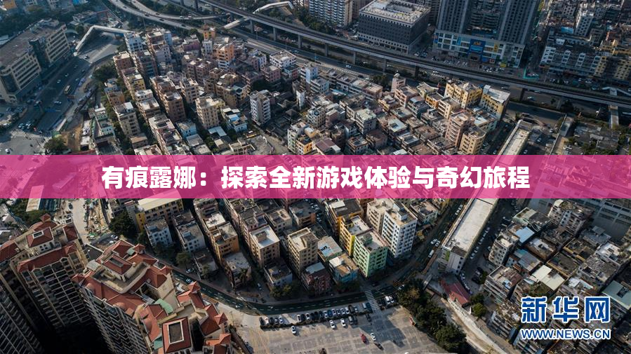 有痕露娜：探索全新游戏体验与奇幻旅程